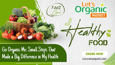 Go Organic Me: Small Steps That Made a Big Difference in My Health