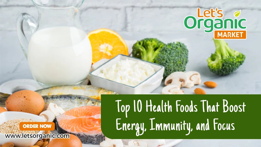 Top 10 Health Foods That Boost Energy, Immunity, and Focus – Lets Organic