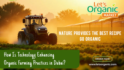 How Is Technology Enhancing Organic Farming Practices in Dubai?
