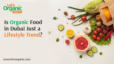 Is Organic Food in Dubai Just a Lifestyle Trend?