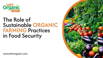 The Role of Sustainable Organic Farming Practices in Food Security