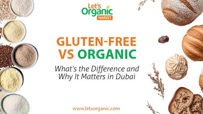 Gluten-Free vs Organic: What’s the Difference and Why It Matters in Dubai